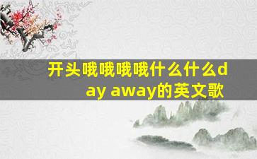 开头哦哦哦哦什么什么day away的英文歌